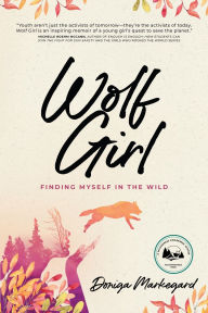 Title: Wolf Girl: Finding Myself in the Wild, Author: Doniga Markegard