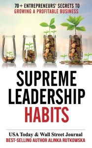 Title: Supreme Leadership Habits: 70+ Entrepreneurs' Secrets to Growing a Profitable Business, Author: Alinka Rutkowska