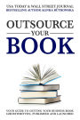 Outsource Your Book: Your Guide to Getting Your Business Book Ghostwritten, Published, and Launched