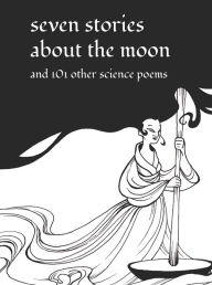 Title: Seven Stories about the Moon: and 101 Other Science Poems, Author: Pendred Noyce MD