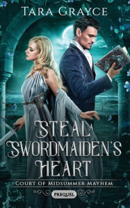 Title: Steal a Swordmaiden's Heart, Author: Tara Grayce