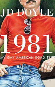 Title: 1981-My Gay American Road Trip: A Slice of Our Pre-AIDS Culture, Author: Jd Doyle