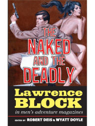 Title: The Naked and the Deadly: Lawrence Block in Men's Adventure Magazines, Author: Lawrence Block