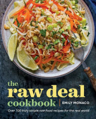 Title: The Raw Deal Cookbook: Over 100 Truly Simple Plant-Based Recipes for the Real World, Author: Emily Monaco