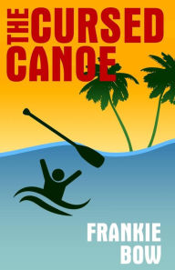 Title: The Cursed Canoe: In Which Molly Experiences the World-Famous Labor Day Canoe Race and Endures that Awful Mix-Up at the Hotel, Author: Frankie Bow