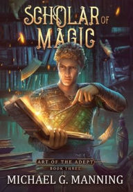 Title: Scholar of Magic, Author: Michael G. Manning