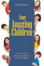 Your Amazing Children - 15 Keys That Unlock Greatness in Your Children