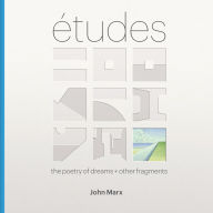 Title: Etudes: The Poetry of Dreams + Other Fragments, Author: John Marx