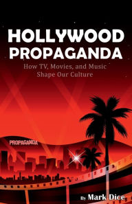 Title: Hollywood Propaganda: How TV, Movies, and Music Shape Our Culture, Author: Mark Dice