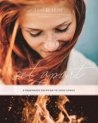 Title: Set Apart - A Passionate Devotion to Jesus Christ: A Foundational Study in Christ-Centered Living for Women of All Ages, Author: Leslie Ludy