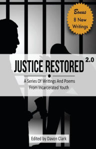 Title: Justice Restored 2.0: A Series of Writings and Poems from Incarcerated Youth, Author: Davon Clark
