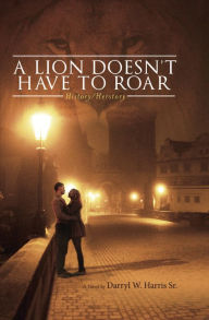 Title: A Lion Doesn't Have to Roar: History/Herstory, Author: Darryl W. Harris Sr