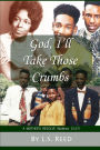God, I'll Take Those Crumbs: A Mother's Resolve