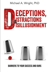 Title: Deceptions, Distractions & Disillusionment: Barriers to Your Success and Ours, Author: Michael a Wright