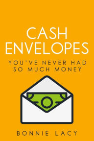Title: Cash Envelopes: You've Never Had So Much Money, Author: Bonnie Lacy