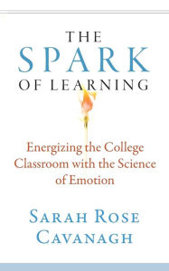 Title: The Spark of Learning: Energizing the College Classroom with the Science of Emotion, Author: Sarah Rose Cavanagh
