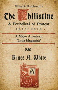 Title: Elbert Hubbard's The Philistine: A Periodical of Protest (1895 - 1915), Author: Kevin I Slaughter