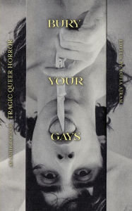 Title: Bury Your Gays: An Anthology of Tragic Queer Horror, Author: Sofia Ajram