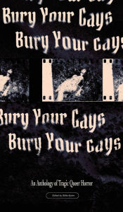 Title: Bury Your Gays: An Anthology of Tragic Queer Horror, Author: Sofia Ajram
