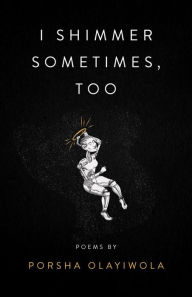 Amazon free downloadable books i shimmer sometimes, too by Porsha Olayiwola