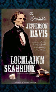 Title: The Quotable Jefferson Davis: Selections from the Writings and Speeches of the Confederacy's First President, Author: Lochlainn Seabrook