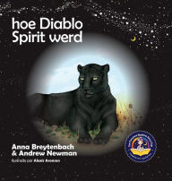 Title: Hoe Diablo Spirit werd: Laat kinderen zien hoe je contact kunt maken met dieren en hoe je alle levende wezens respecteert., Author: Andrew Sam Newman