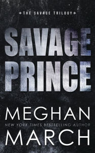 Title: Savage Prince (Savage Trilogy #1), Author: Meghan March