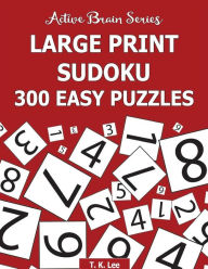 Title: Large Print Sudoku: 300 Easy Puzzles: Active Brain Series Book 5, Author: T K Lee
