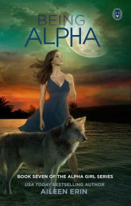 Title: Being Alpha (Alpha Girl Series #7), Author: Aileen Erin