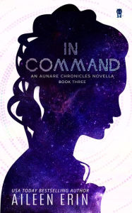Title: In Command: An Aunare Chronicles Novella, Author: Aileen Erin