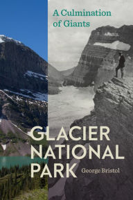 Title: Glacier National Park: A Culmination of Giants, Author: George Bristol