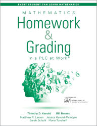 Title: Mathematics Homework and Grading in a PLC at WorkT: (Math Homework and Grading Practices that Drive Student Engagement and Achievement), Author: Timothy D. Kanold