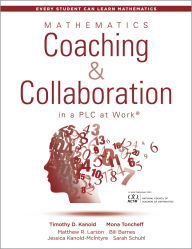 Title: Mathematics Coaching and Collaboration in a PLC at WorkT: (Leading Collaborative Learning and Teaching Teams in Math Education), Author: Timothy D. Kanold