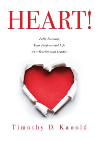 Title: Heart!: Fully Forming Your Professional Life as a Teacher and Leader, Author: Timothy D. Kanold