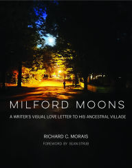 Title: Milford Moons: A Writer's Visual Love Letter to His Ancestral Village, Author: Richard C. Morais