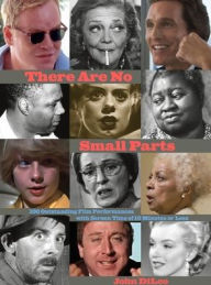 Title: There Are No Small Parts: 100 Outstanding Film Performances with Screen Time of 10 Minutes or Less, Author: John DiLeo