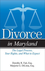 Title: Divorce in Maryland: The Legal Process, Your Rights, and What to Expect, Author: Marjorie G DiLima