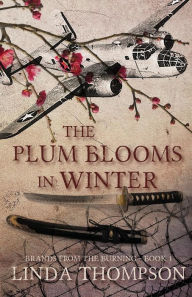Title: The Plum Blooms in Winter: Inspired by a Gripping True Story from World War II's Daring Doolittle Raid, Author: Linda Thompson