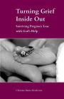 Turning Grief Inside Out: Surviving Pregnancy Loss with God's Help
