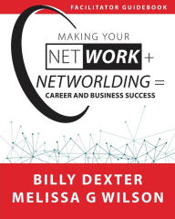 Title: Making Your Net Work + Networlding = Career and Business Success: Facilitator'Guidebook, Author: Melissa G Wilson