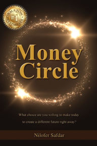 Title: Money Circle: What choice are you willing to make today to create a different future right away?, Author: Nilofer Safdar