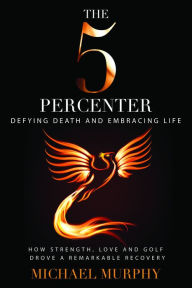 Title: The 5 Percenter: Defying Death and Embracing Life, Author: Michael Murphy