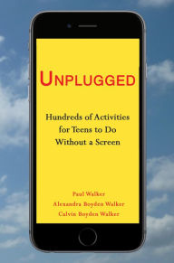 Title: Unplugged: Hundreds of Activities for Teens to Do Without a Screen, Author: Alexandra Boyden Walker