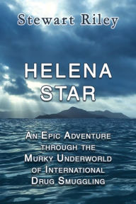 Title: Helena Star: An Epic Adventure Through the Murky Underworld of International Drug Smuggling, Author: Stewart Patrick Riley