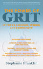 The Power of Grit in the Classroom, School and Community: Developing Perseverance, a Passion to Meet Short-Term and Long-Term Goals, Building a Positive Gritty School and Community Culture, and Impacting Social & Emotional Learning and Growth Mindset in Y