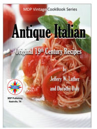 Title: Antique Italian: Original 19th Century Recipes, Author: Jeffery W Luther