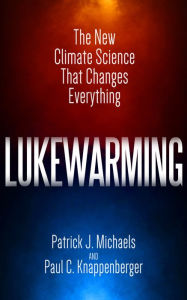Title: Lukewarming: The New Climate Science that Changes Everything, Author: Patrick J. Michaels