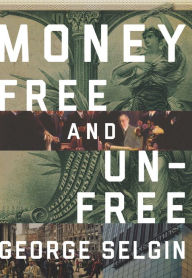 Title: Money: Free and Unfree, Author: George Selgin
