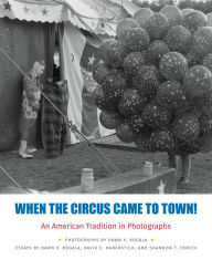 Title: When the Circus Came to Town! An American Tradition in Photographs, Author: Dawn Rogala