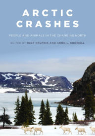 Title: Arctic Crashes: People and Animals in the Changing North, Author: Igor Krupnik